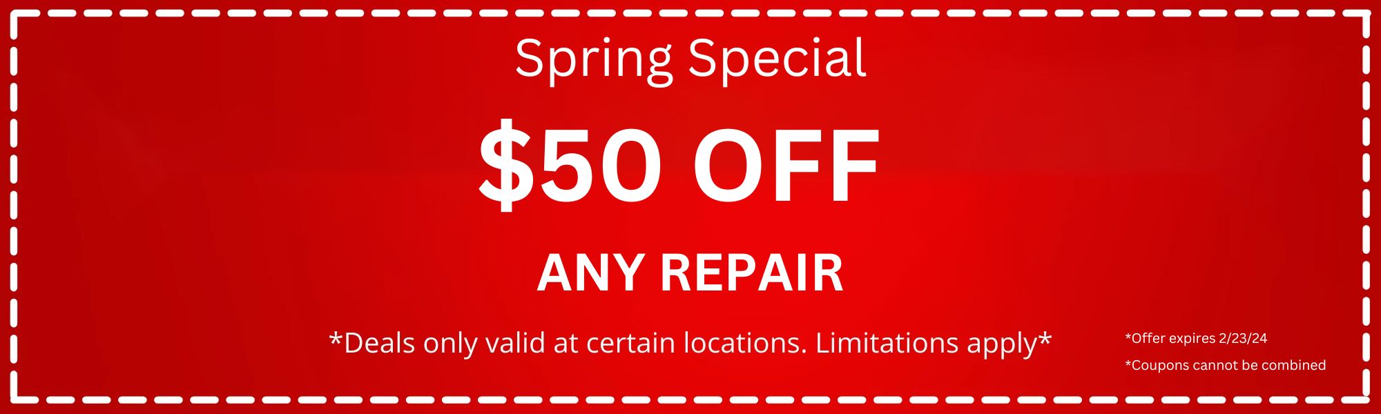 Spring Special: $50 off any repair. Deals only valid at certain locations. Limitations apply. Offer expires 2/23/24. Coupons cannot be combined.